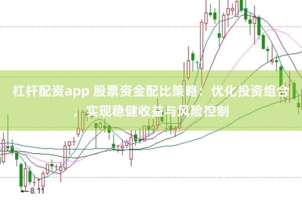 杠杆配资app 股票资金配比策略：优化投资组合，实现稳健收益与风险控制