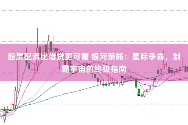 股票配资比借贷更可靠 银河策略：星际争霸，制霸宇宙的终极指南
