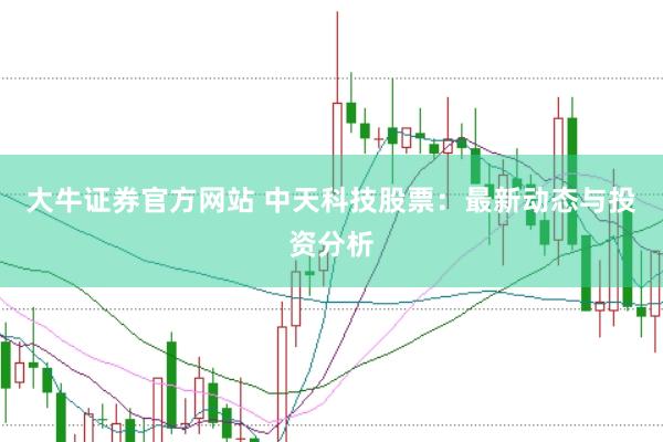 大牛证券官方网站 中天科技股票:最新动态与投资分析