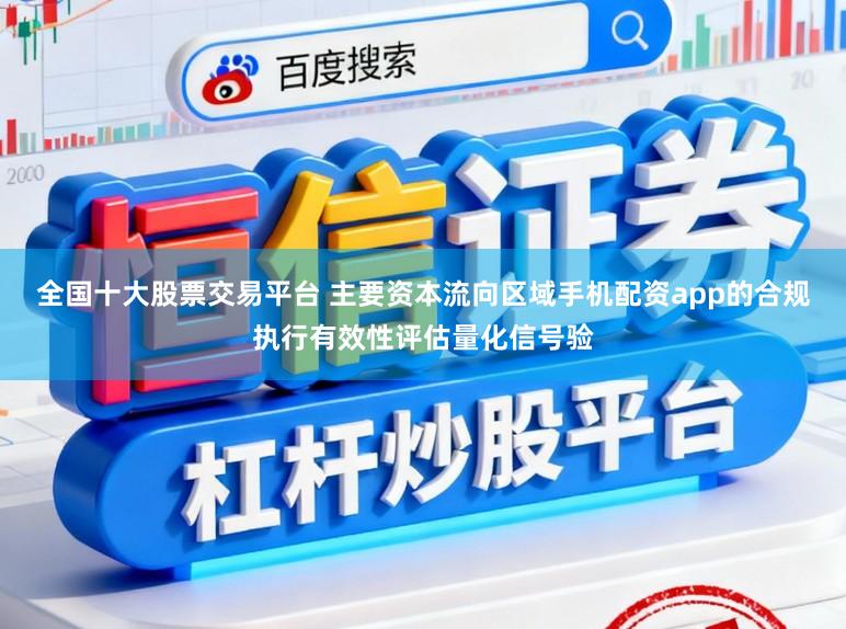全国十大股票交易平台 主要资本流向区域手机配资app的合规执行有效性评估量化信号验