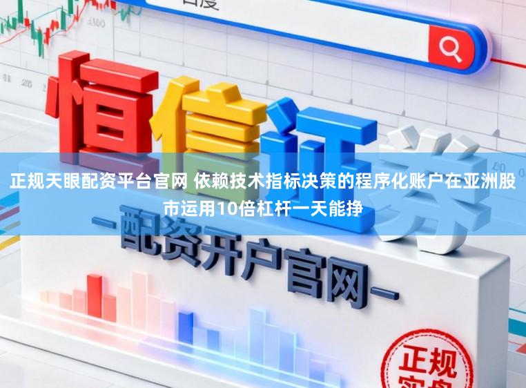 正规天眼配资平台官网 依赖技术指标决策的程序化账户在亚洲股市运用10倍杠杆一天能挣
