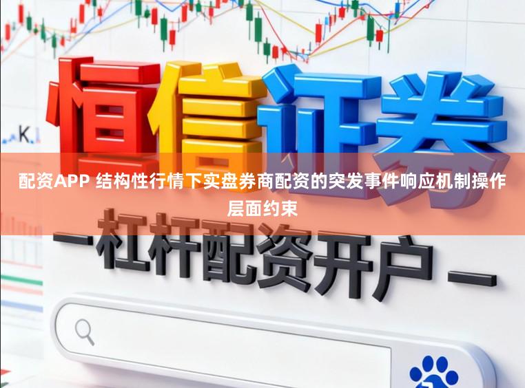 配资APP 结构性行情下实盘券商配资的突发事件响应机制操作层面约束