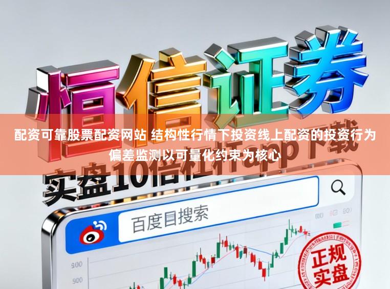 配资可靠股票配资网站 结构性行情下投资线上配资的投资行为偏差监测以可量化约束为核心