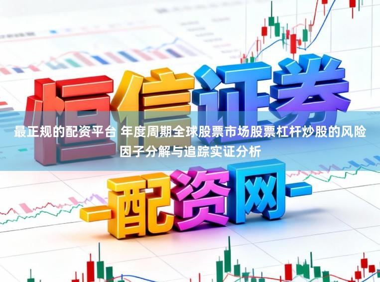 最正规的配资平台 年度周期全球股票市场股票杠杆炒股的风险因子分解与追踪实证分析