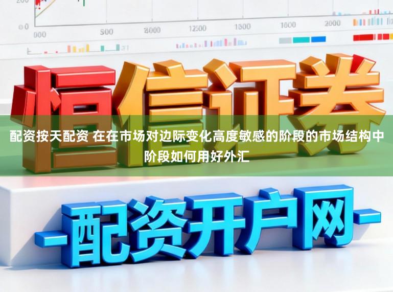 配资按天配资 在在市场对边际变化高度敏感的阶段的市场结构中阶段如何用好外汇