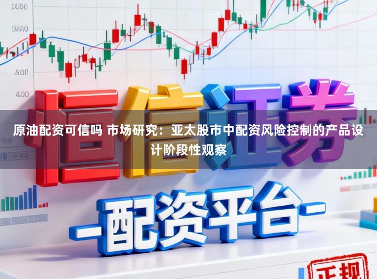 原油配资可信吗 市场研究：亚太股市中配资风险控制的产品设计阶段性观察