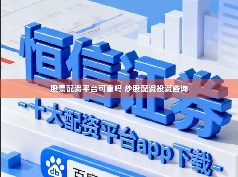 股票配资平台可靠吗 炒股配资投资咨询