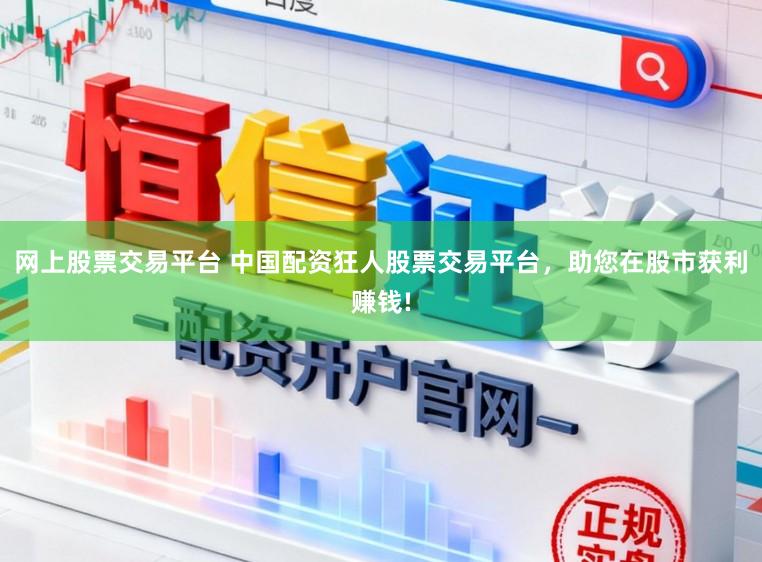 网上股票交易平台 中国配资狂人股票交易平台，助您在股市获利赚钱!