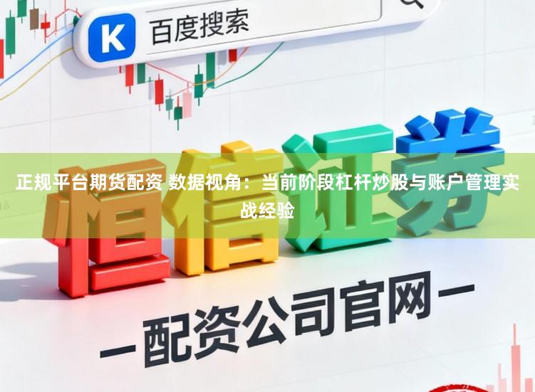 正规平台期货配资 数据视角：当前阶段杠杆炒股与账户管理实战经验