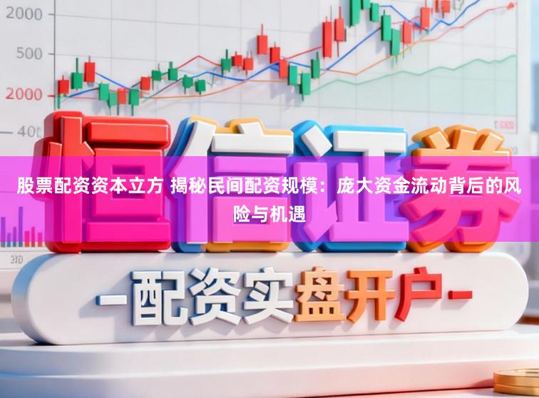 股票配资资本立方 揭秘民间配资规模：庞大资金流动背后的风险与机遇