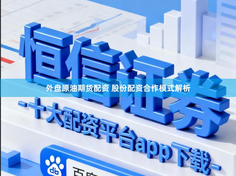 外盘原油期货配资 股份配资合作模式解析