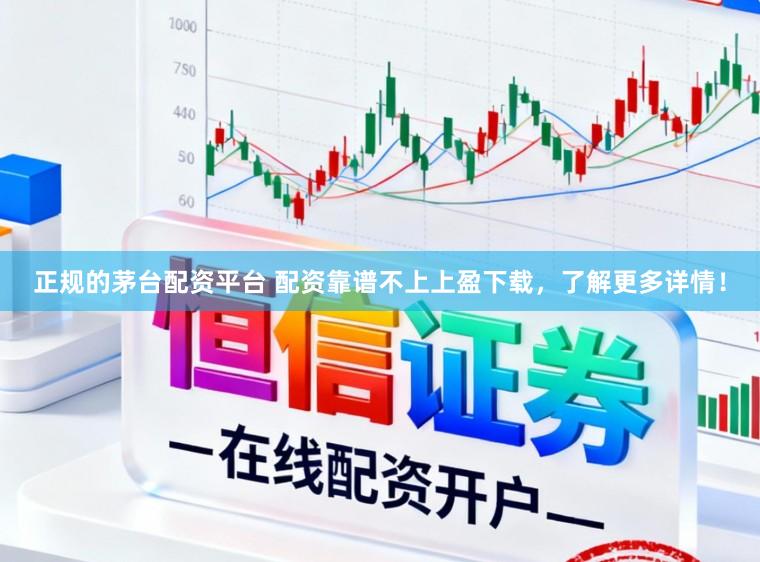 正规的茅台配资平台 配资靠谱不上上盈下载，了解更多详情！