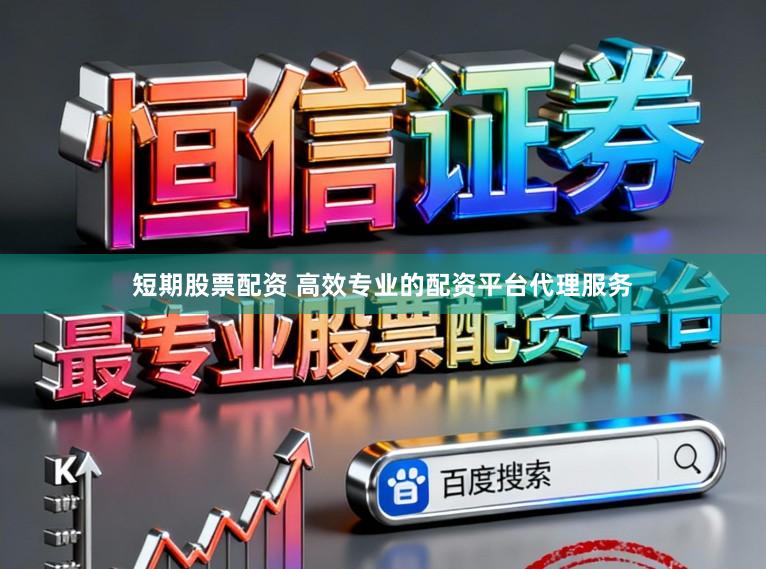 短期股票配资 高效专业的配资平台代理服务