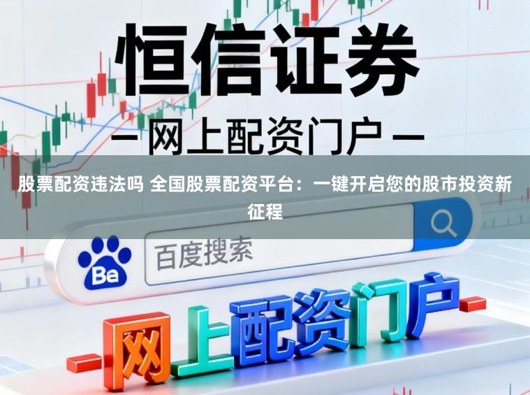股票配资违法吗 全国股票配资平台：一键开启您的股市投资新征程