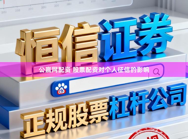 公赢网配资 股票配资对个人征信的影响