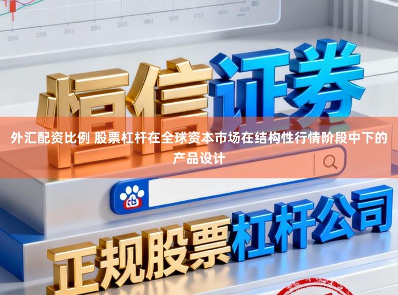 外汇配资比例 股票杠杆在全球资本市场在结构性行情阶段中下的产品设计